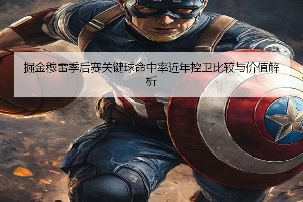 掘金穆雷季后赛关键球命中率近年控卫比较与价值解析
